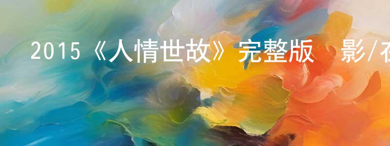 陳詩佳發布2015《人情世故》完整版電影/在線觀看/百度云-美劇天堂